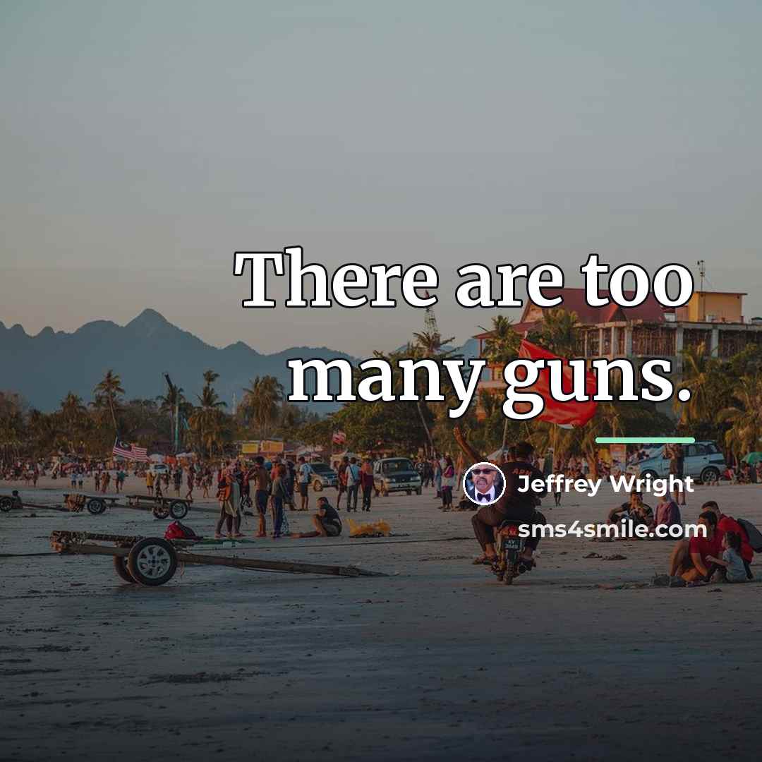 “There are too many guns.…” quote by Jeffrey Wright