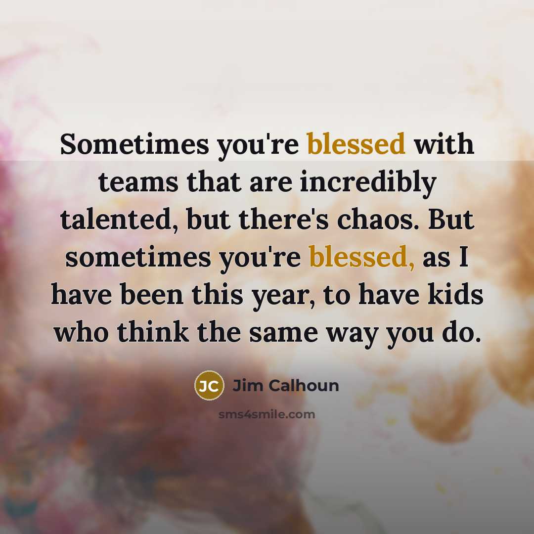 “Sometimes you're blessed with teams that are incredibly talented, but…” quote by Jim Calhoun