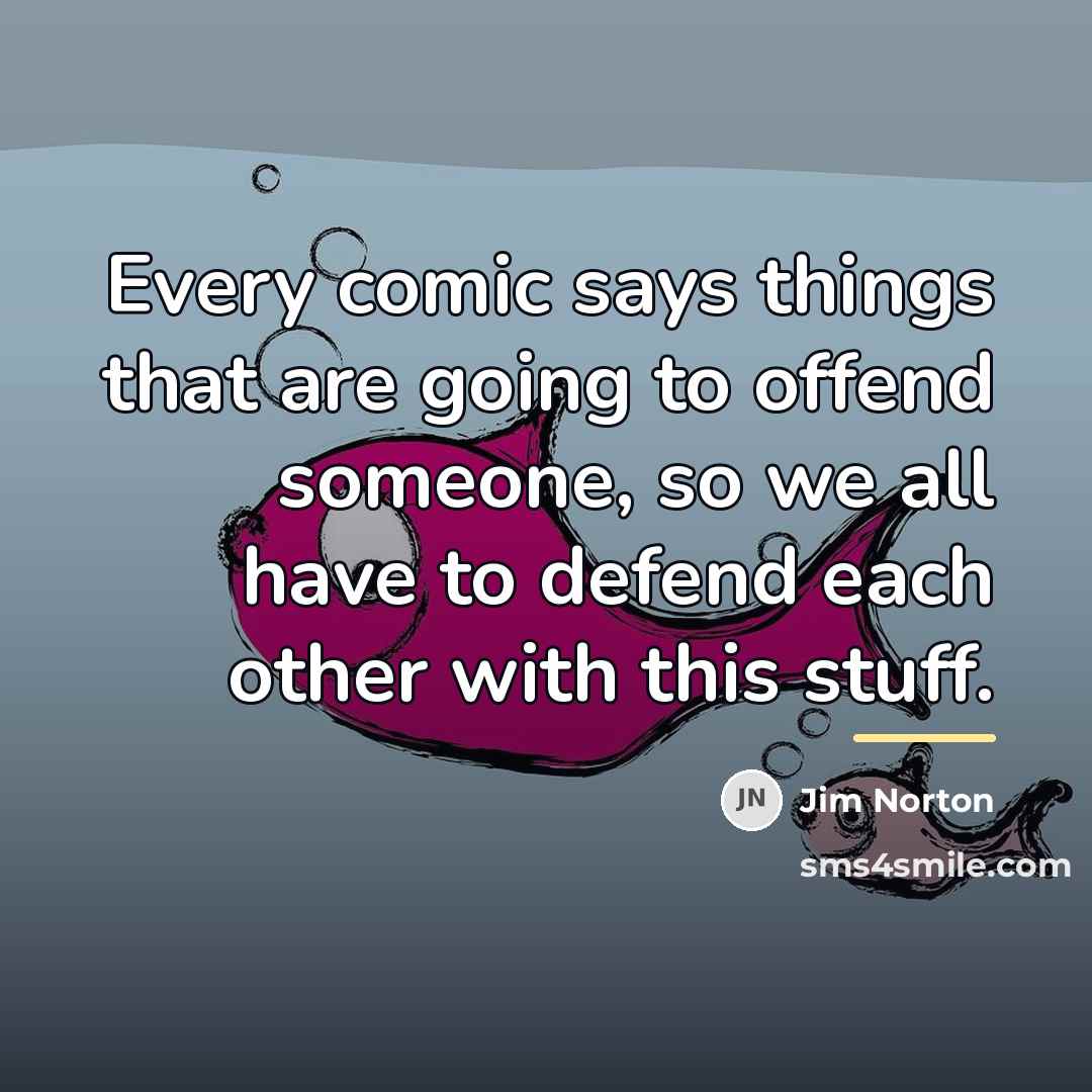 “Every comic says things that are going to offend someone,…” quote by Jim Norton