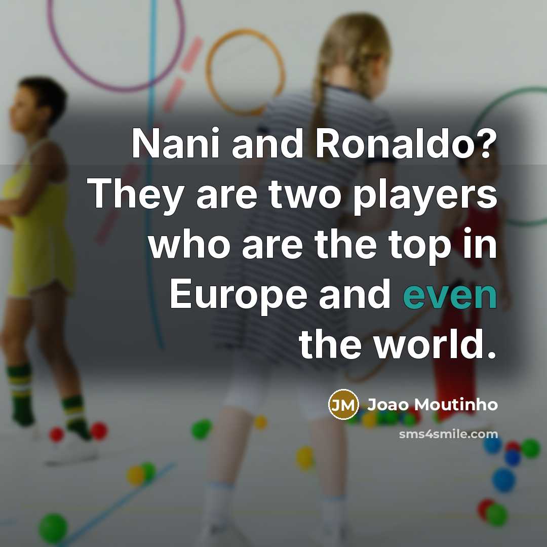 “Nani and Ronaldo? They are two players who are the…” quote by Joao Moutinho