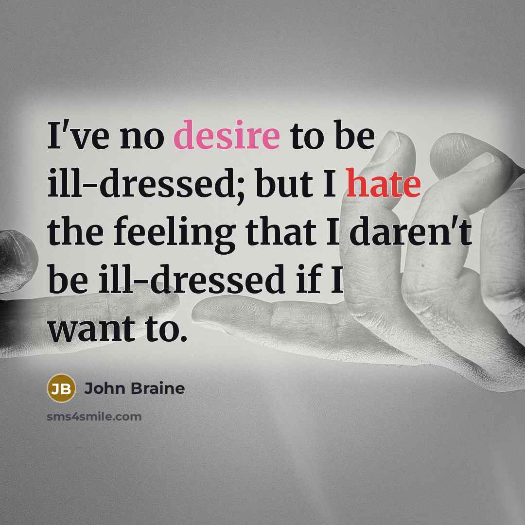 “I've no desire to be ill-dressed; but I hate the…” quote by John Braine