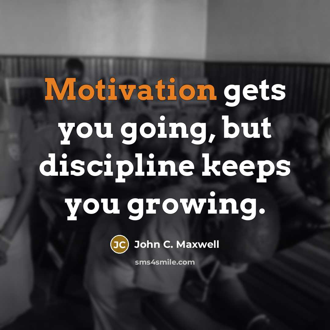 “Motivation gets you going, but discipline keeps you growing.…” quote by John C. Maxwell