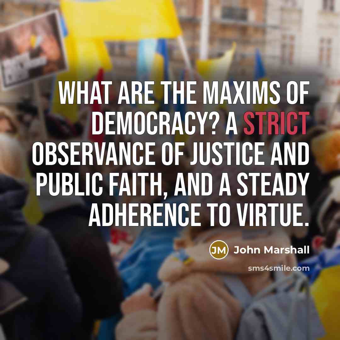 “What are the maxims of Democracy? A strict observance of…” quote by John Marshall