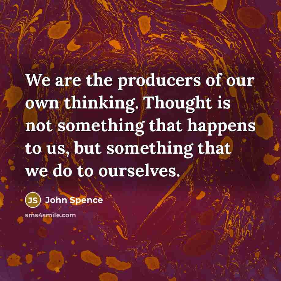 “We are the producers of our own thinking. Thought is…” quote by John Spence