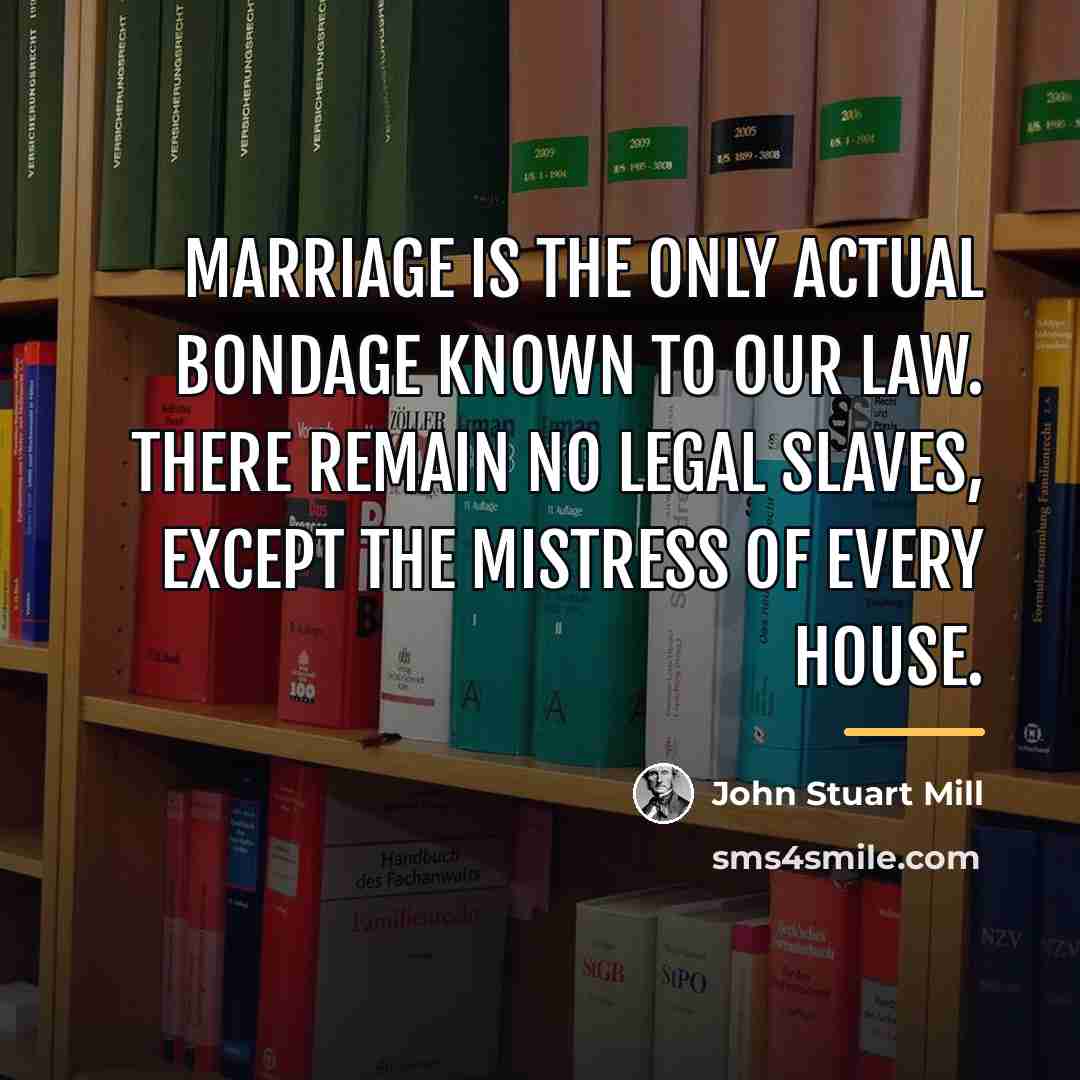 “Marriage is the only actual bondage known to our law.…” quote by John Stuart Mill