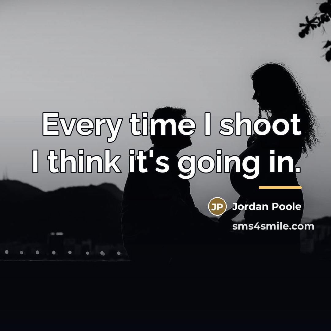 “Every time I shoot I think it's going in.…” quote by Jordan Poole