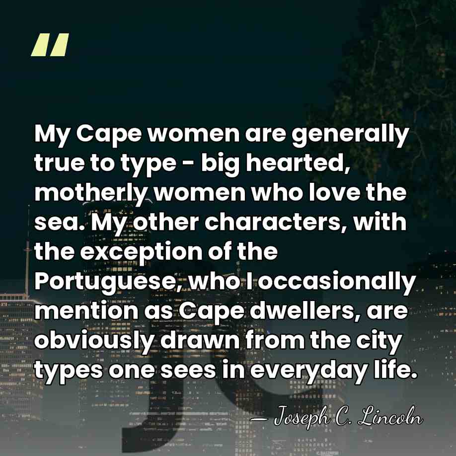 My Cape women are generally true to type - big hearted, motherly&hellip; - Joseph C. Lincoln