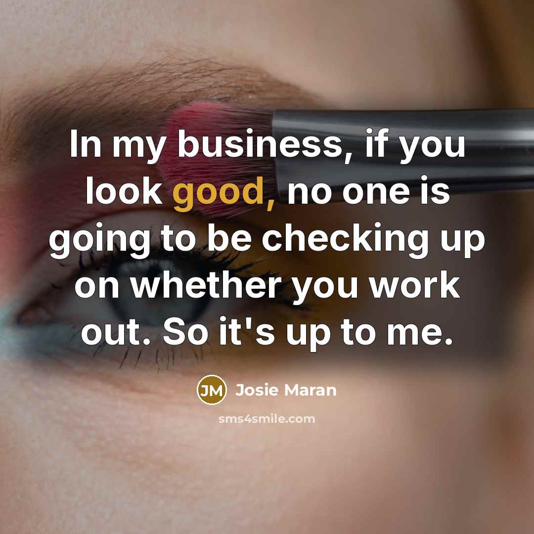 “In my business, if you look good, no one is…” quote by Josie Maran