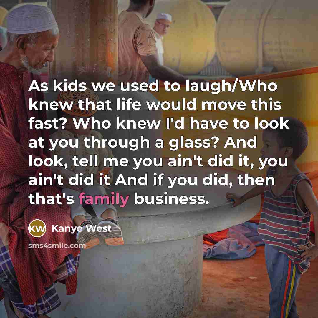 “As kids we used to laugh/Who knew that life would…” quote by Kanye West