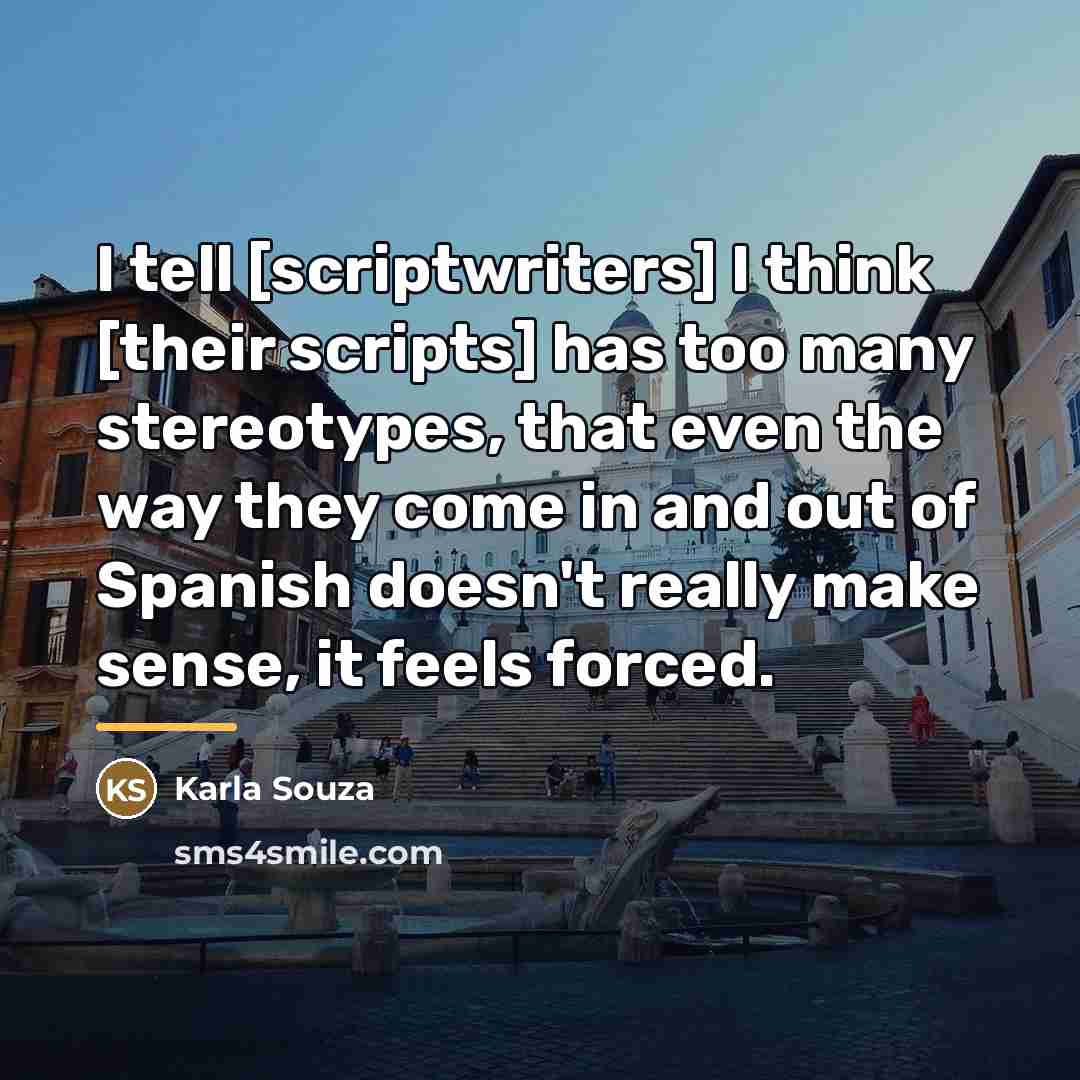 “I tell [scriptwriters] I think [their scripts] has too many…” quote by Karla Souza