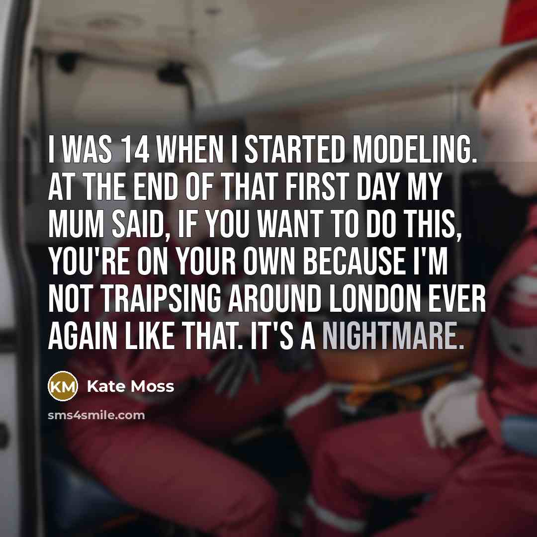 “I was 14 when I started modeling. At the end…” quote by Kate Moss
