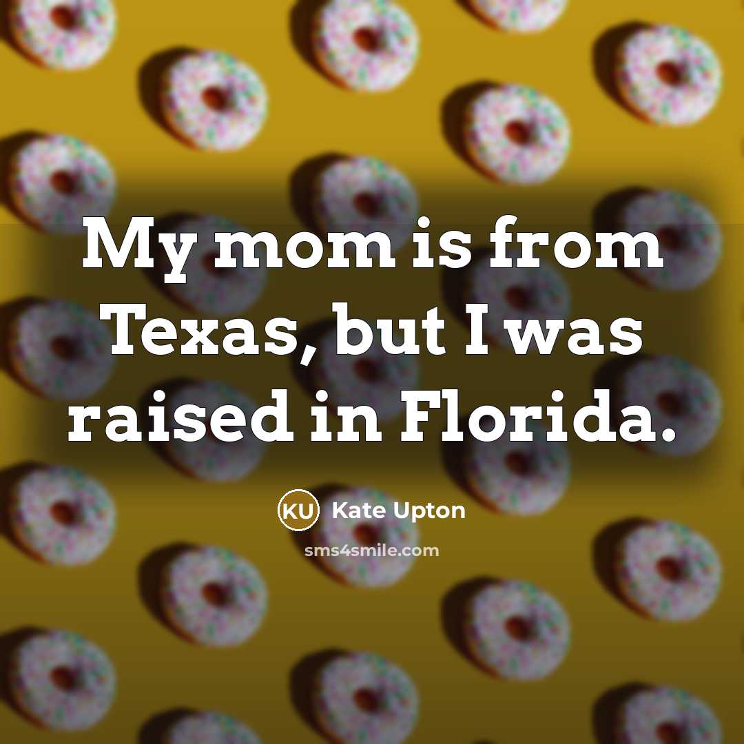 “My mom is from Texas, but I was raised in…” quote by Kate Upton