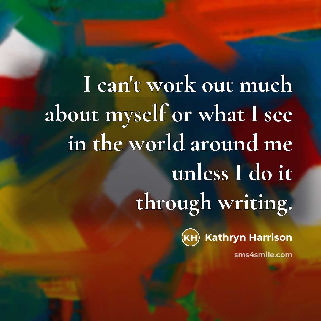 “I can't work out much about myself or what I…” quote by Kathryn Harrison