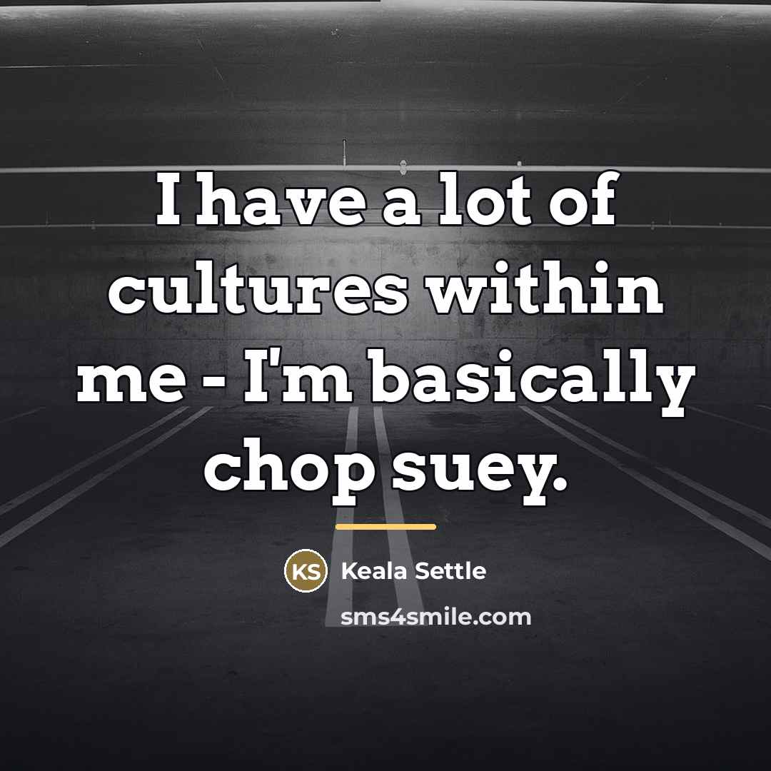 “I have a lot of cultures within me - I'm…” quote by Keala Settle