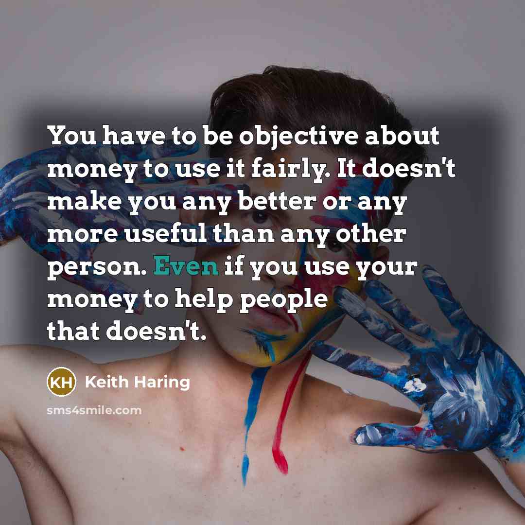 “You have to be objective about money to use it…” quote by Keith Haring