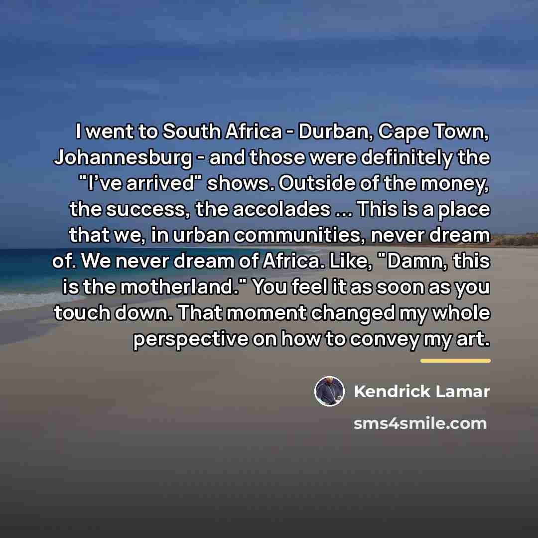 “I went to South Africa - Durban, Cape Town, Johannesburg…” quote by Kendrick Lamar