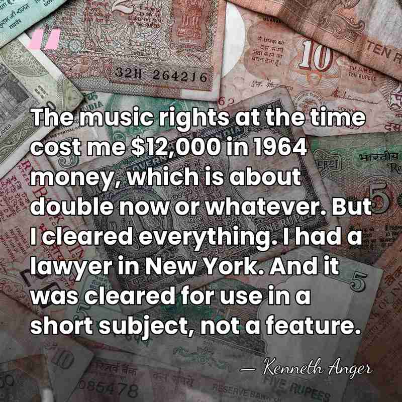 The music rights at the time cost me $12,000 in 1964 money,&hellip; - Kenneth Anger