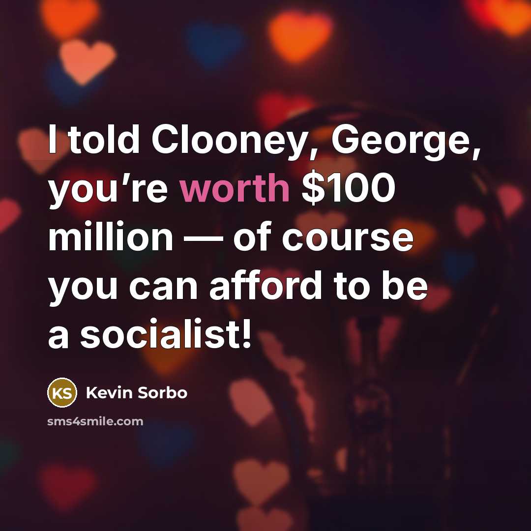 “I told Clooney, George, you’re worth $100 million — of…” quote by Kevin Sorbo