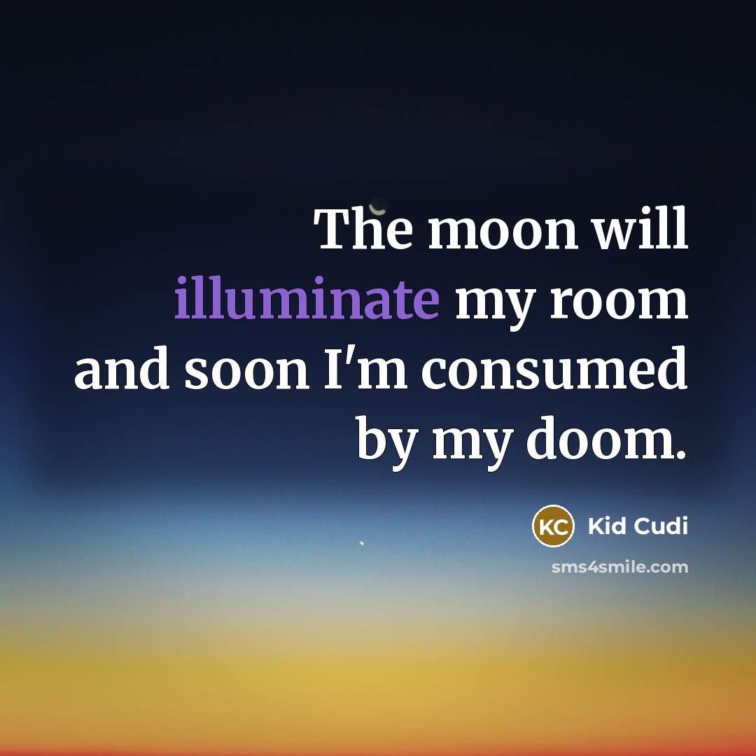 “The moon will illuminate my room and soon I'm consumed…” quote by Kid Cudi