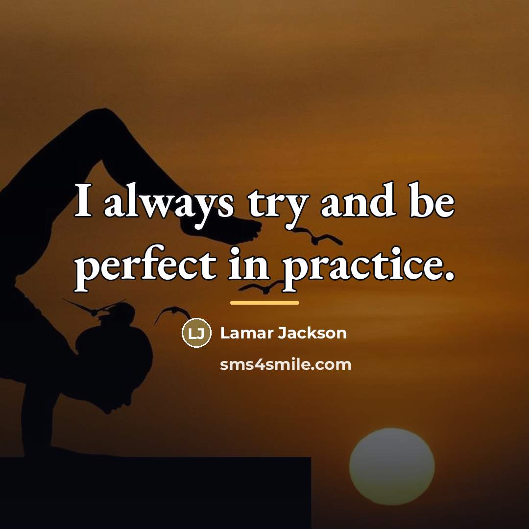 “I always try and be perfect in practice.…” quote by Lamar Jackson