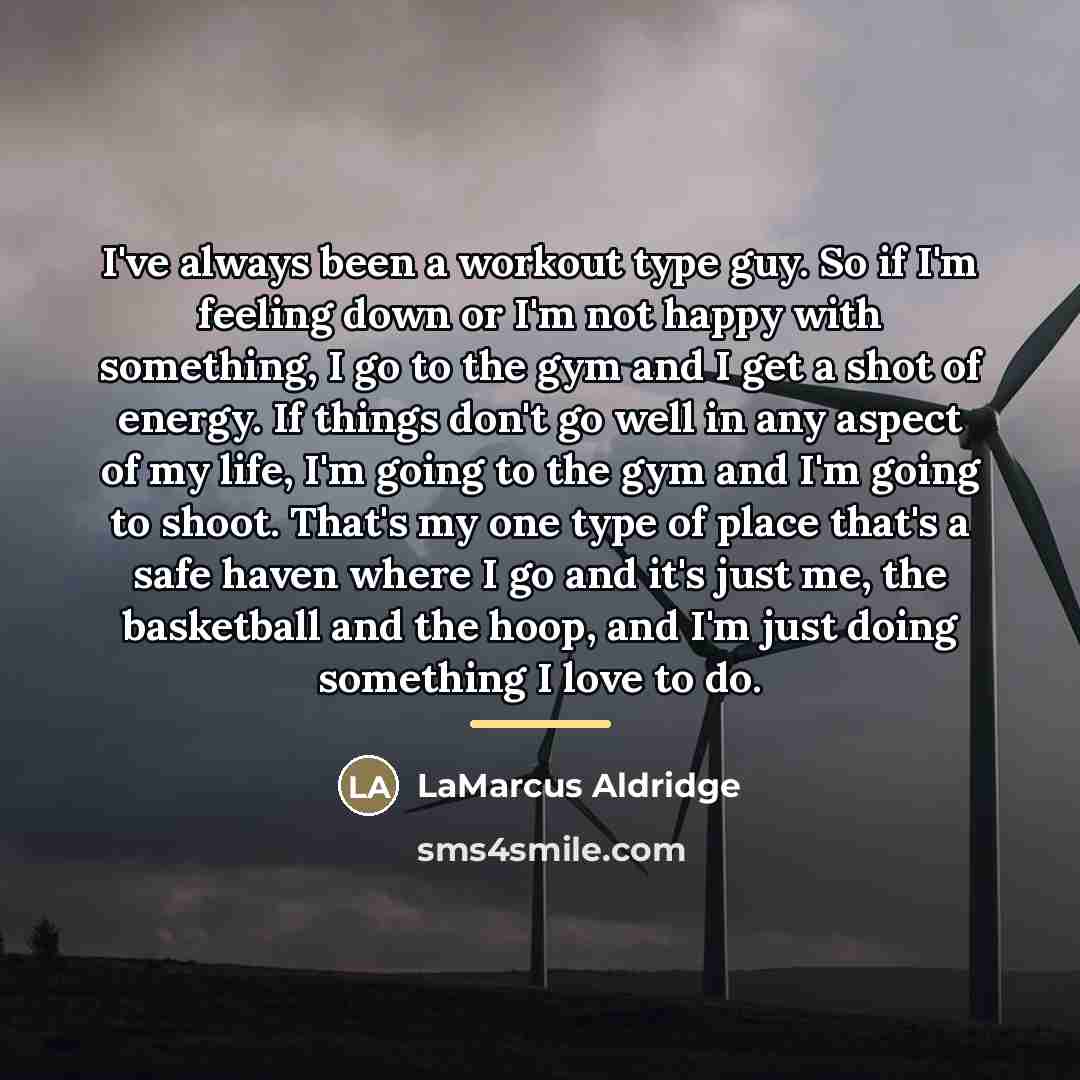 “I've always been a workout type guy. So if I'm…” quote by LaMarcus Aldridge