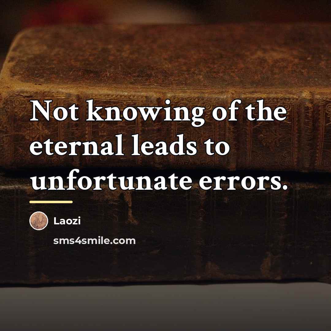 “Not knowing of the eternal leads to unfortunate errors.…” quote by Laozi