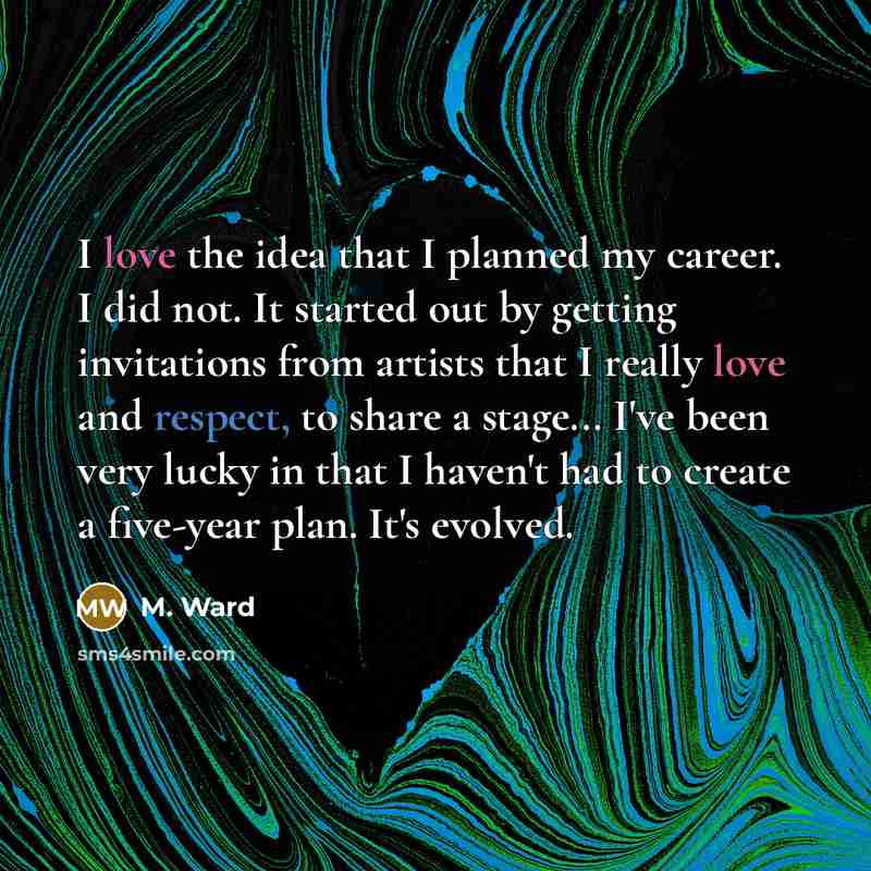 “I love the idea that I planned my career. I…” quote by M. Ward