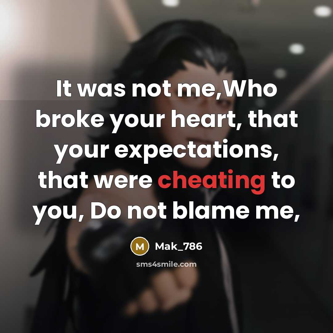 “It was not me,Who broke your heart, that your expectations, that were cheating to you, Do not blame me,” quote by Mak_786