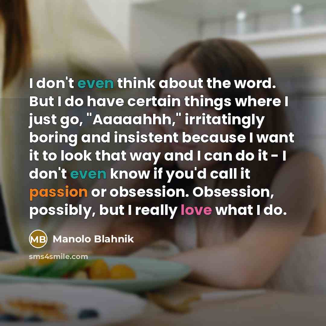 “I don't even think about the word. But I do…” quote by Manolo Blahnik