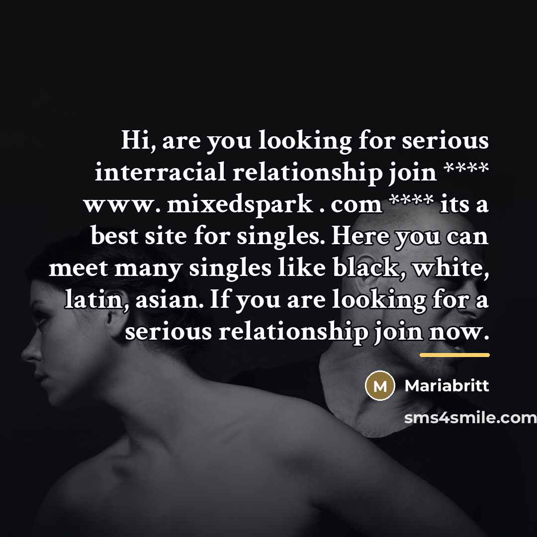 “Hi, are you looking for serious interracial relationship join ****…” quote by Mariabritt