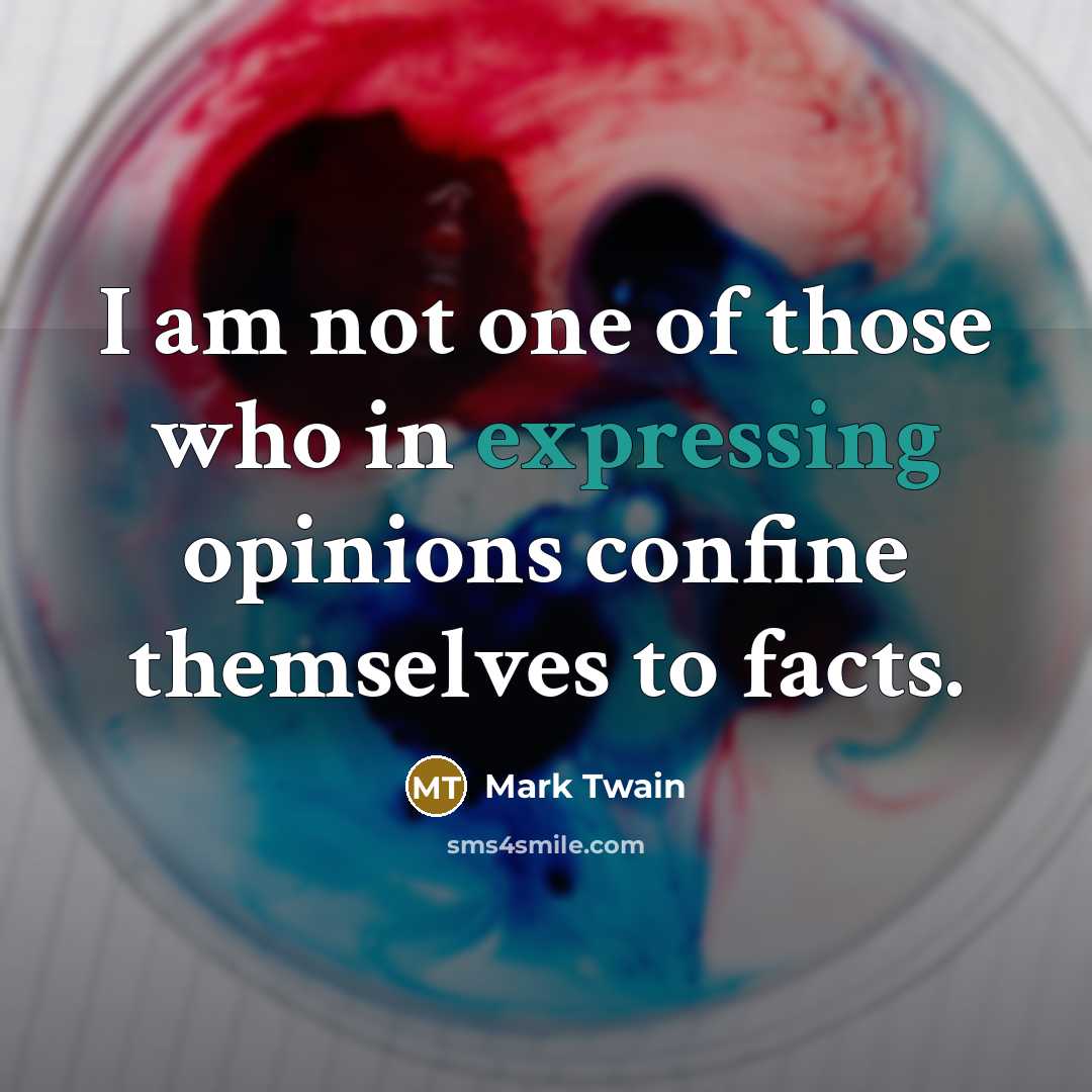 “I am not one of those who in expressing opinions confine themselves to facts.” quote by Mark Twain