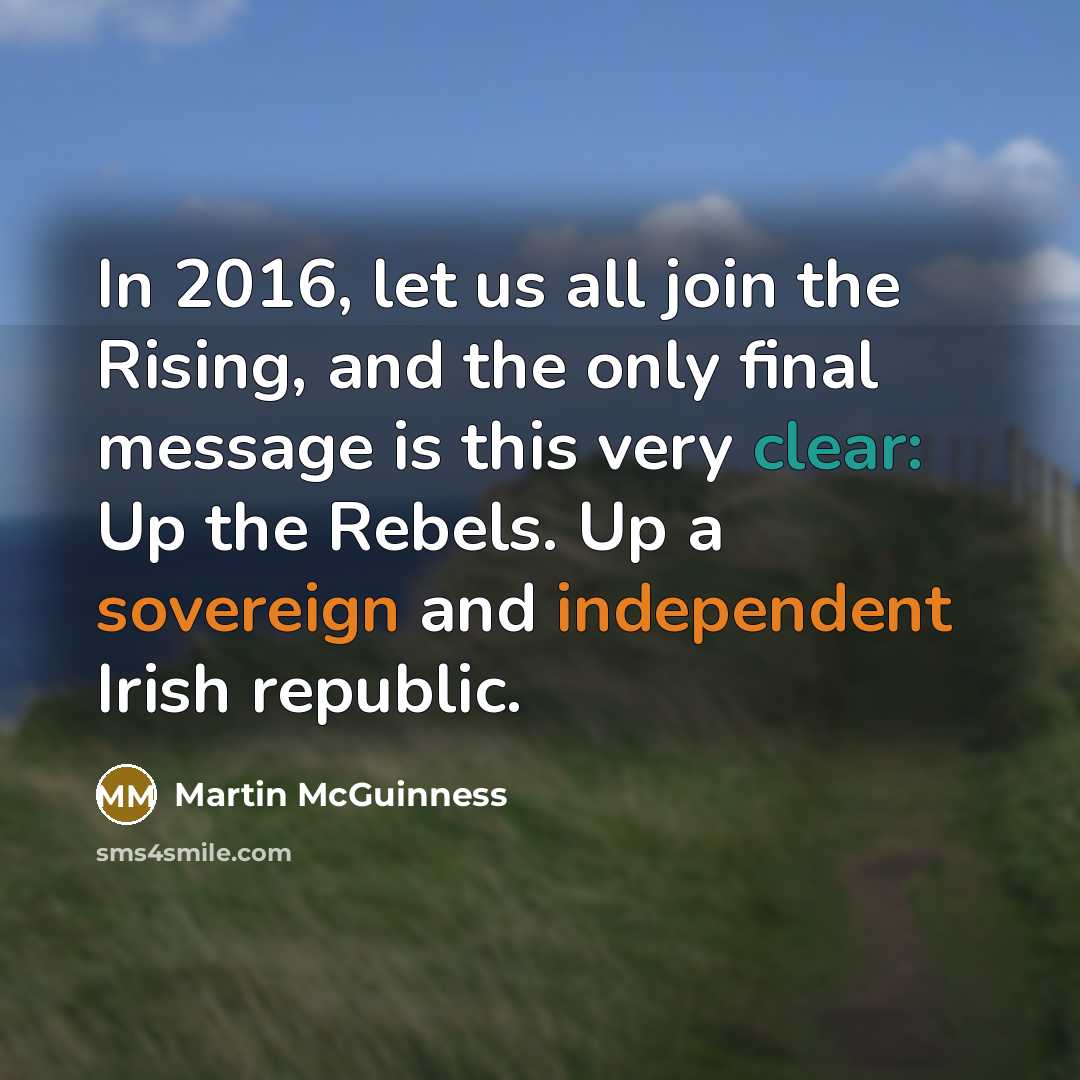 “In 2016, let us all join the Rising, and the only final message is this very clear: Up the Rebels. Up a sovereign and independent Irish republic.” quote by Martin McGuinness