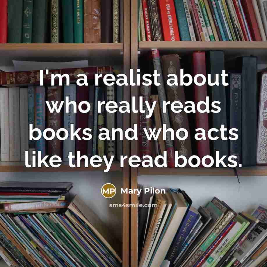 “I'm a realist about who really reads books and who…” quote by Mary Pilon