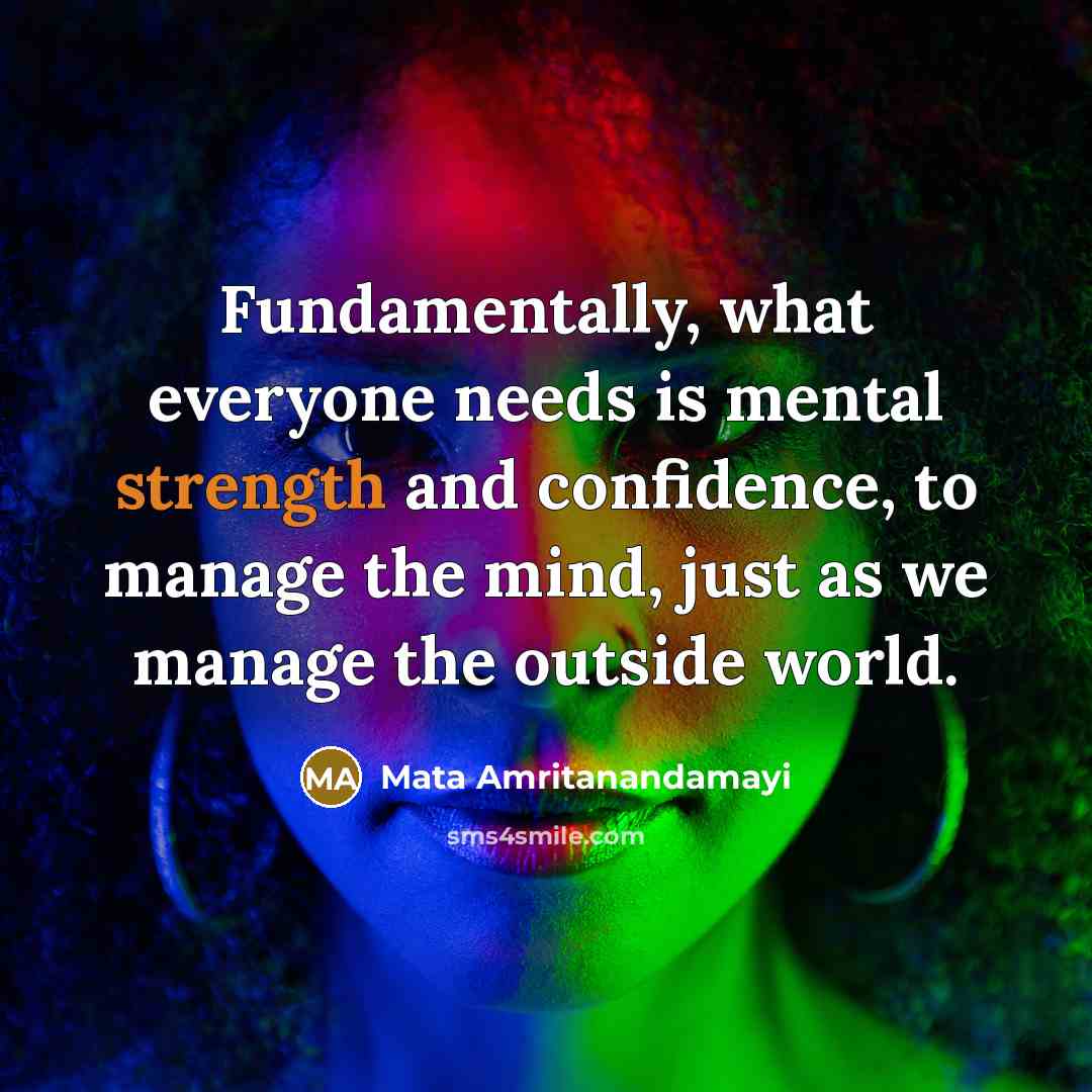 “Fundamentally, what everyone needs is mental strength and confidence, to…” quote by Mata Amritanandamayi