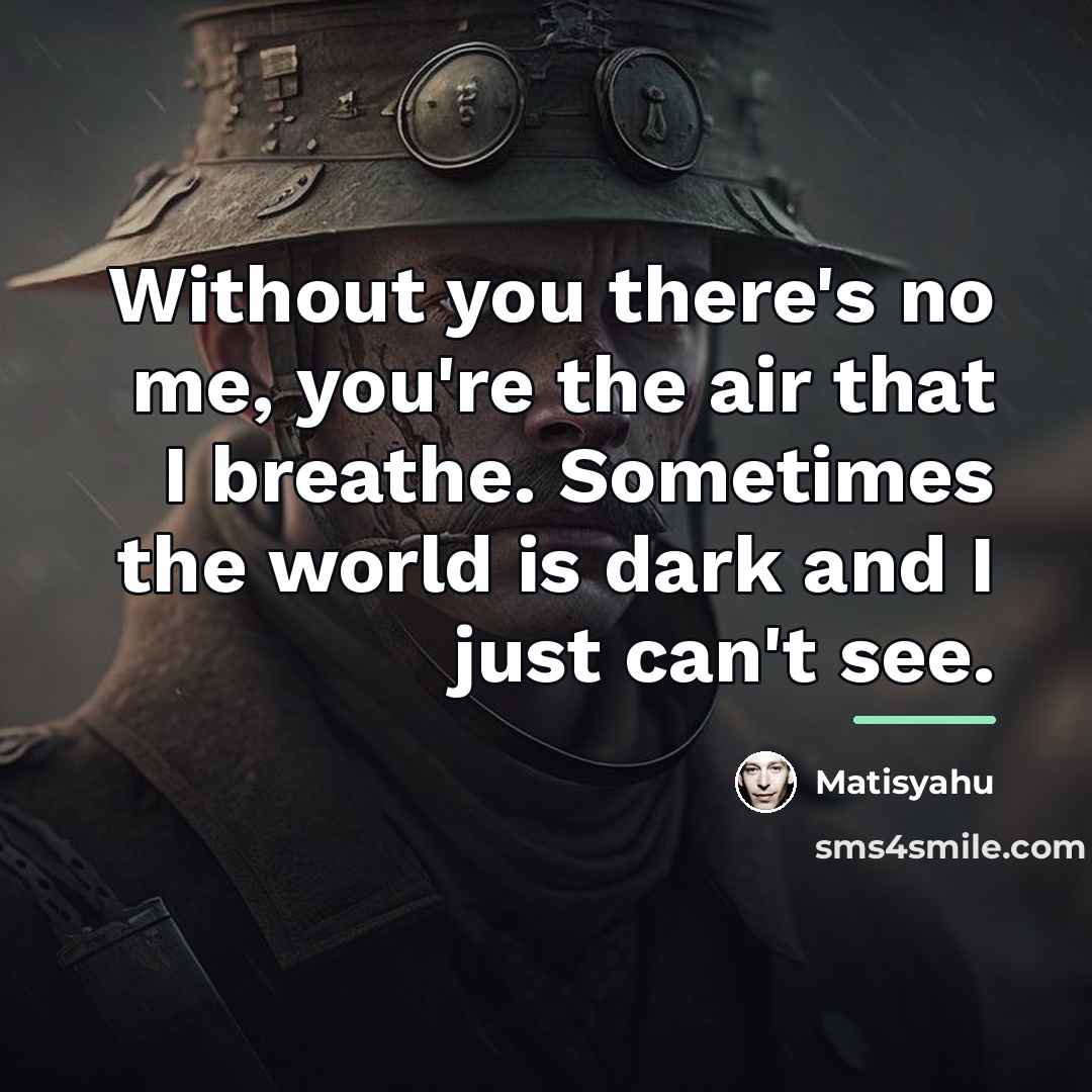 “Without you there's no me, you're the air that I…” quote by Matisyahu