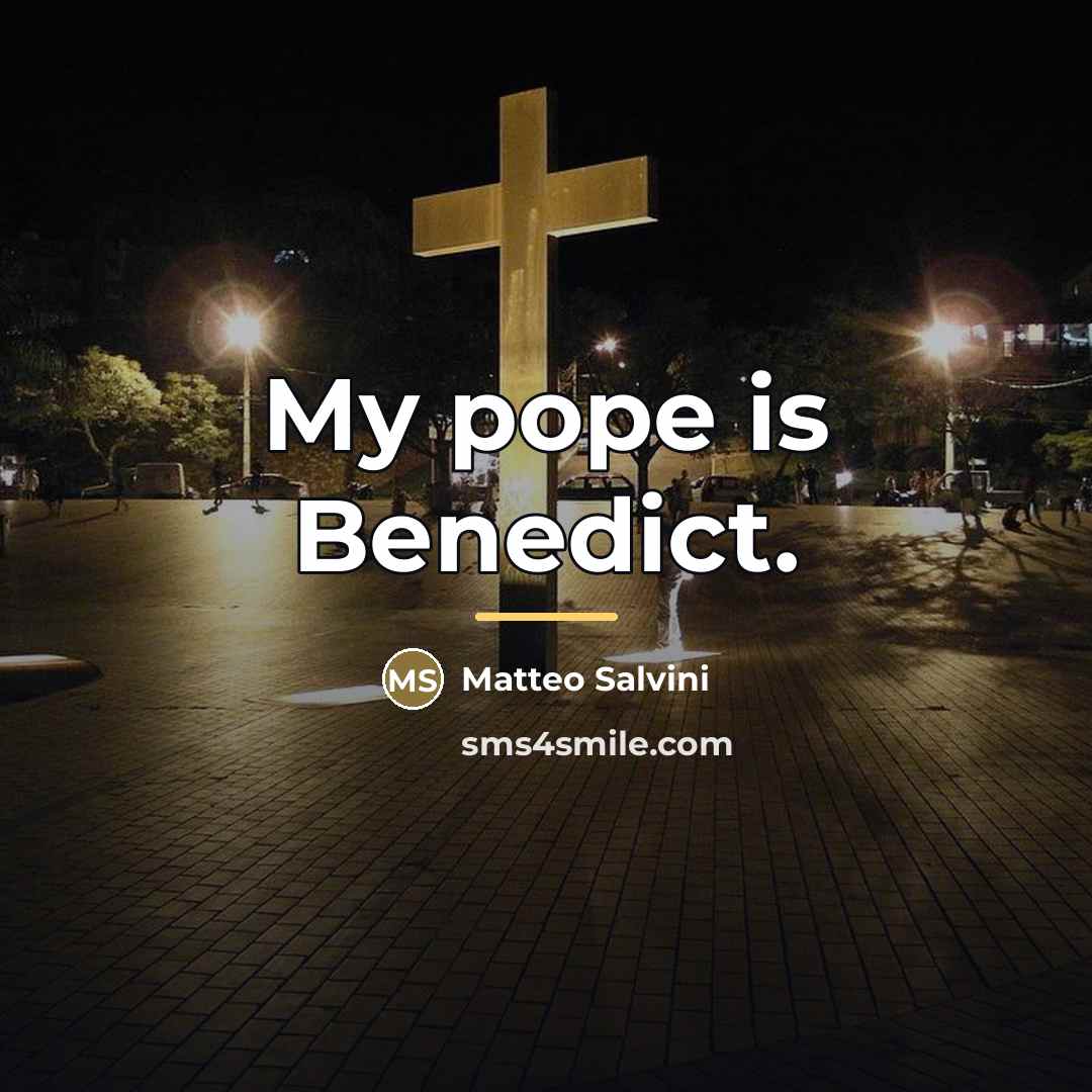 “My pope is Benedict.…” quote by Matteo Salvini