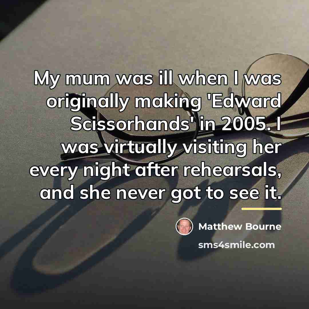“My mum was ill when I was originally making 'Edward…” quote by Matthew Bourne