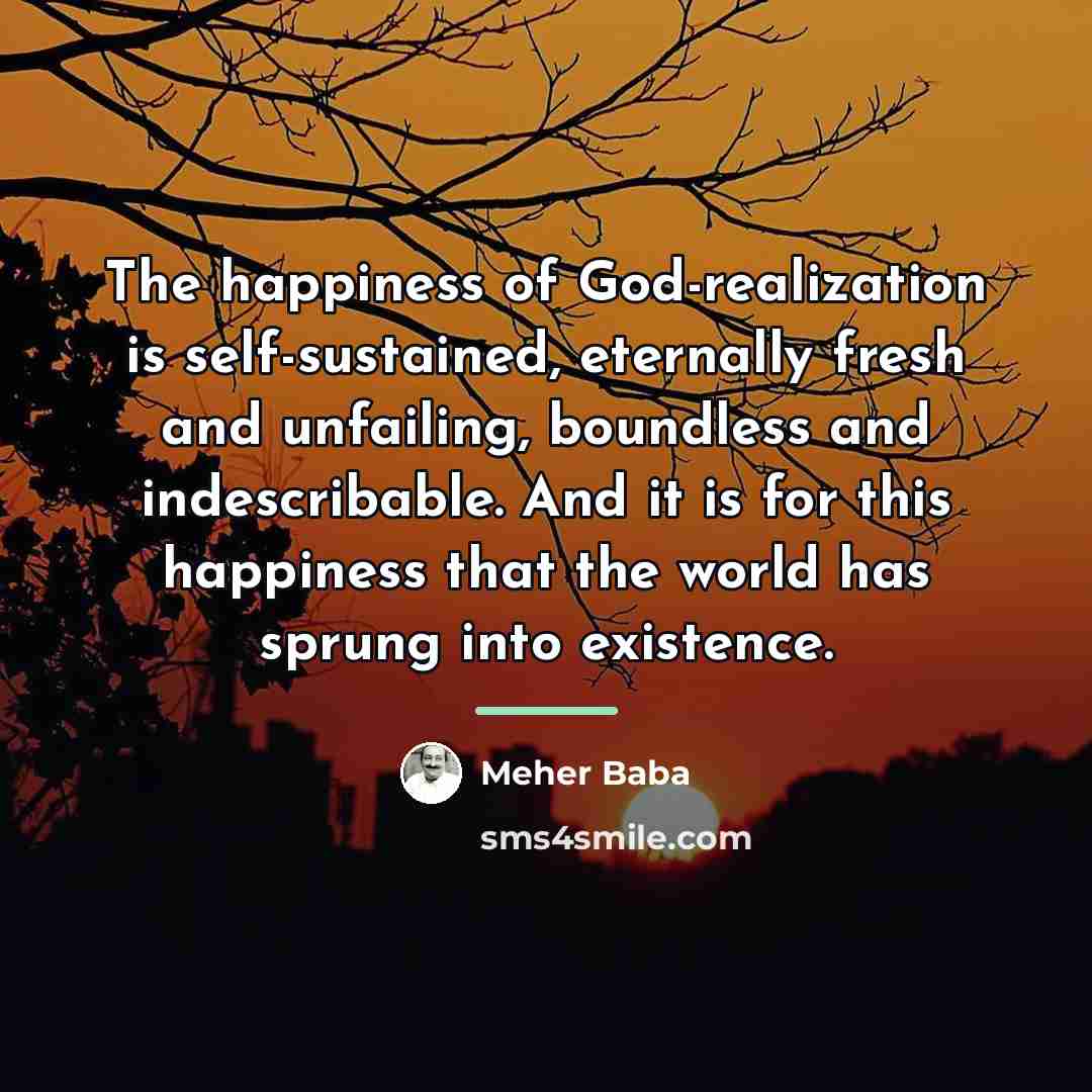 “The happiness of God-realization is self-sustained, eternally fresh and unfailing,…” quote by Meher Baba