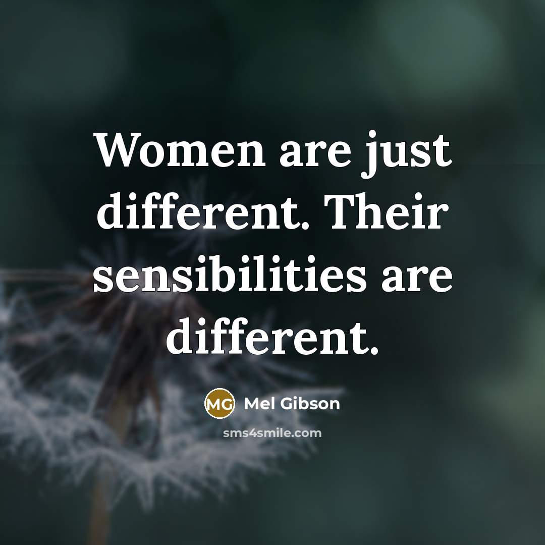 “Women are just different. Their sensibilities are different.…” quote by Mel Gibson