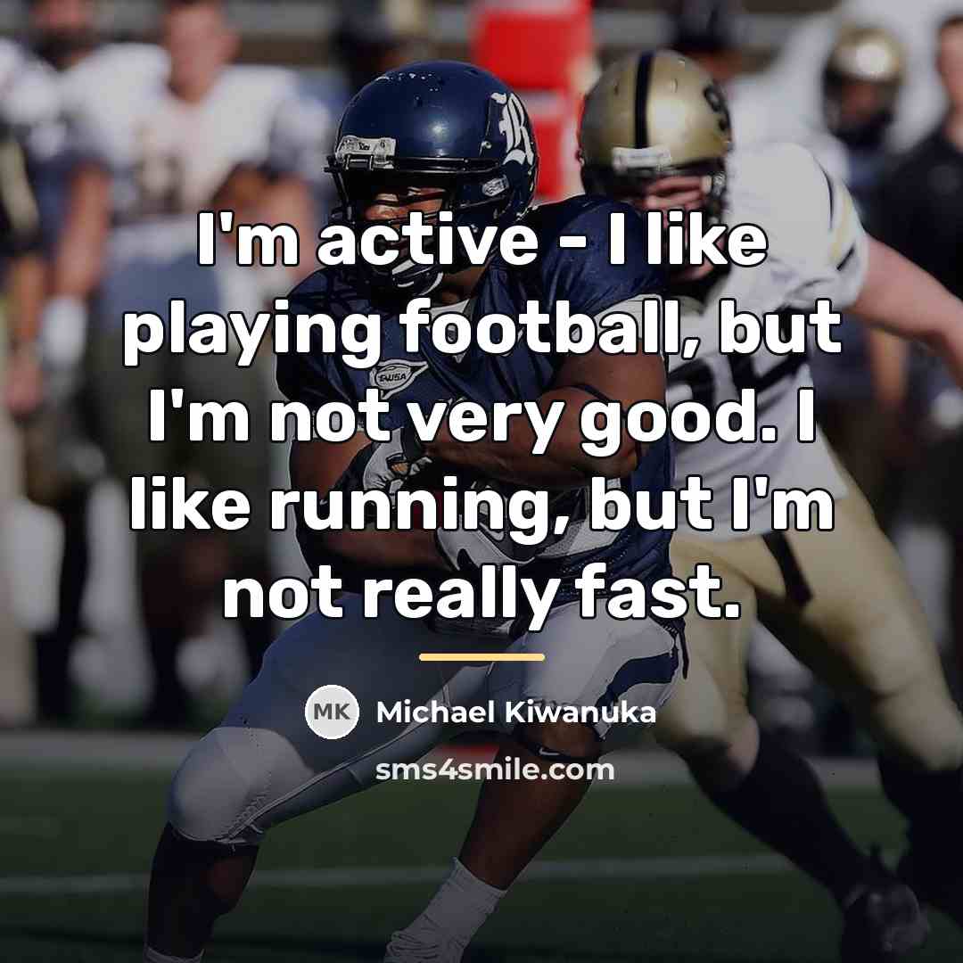 “I'm active - I like playing football, but I'm not…” quote by Michael Kiwanuka