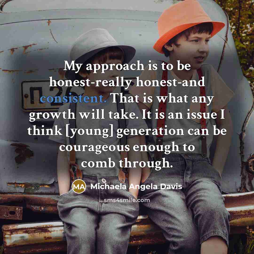 “My approach is to be honest-really honest-and consistent. That is…” quote by Michaela Angela Davis