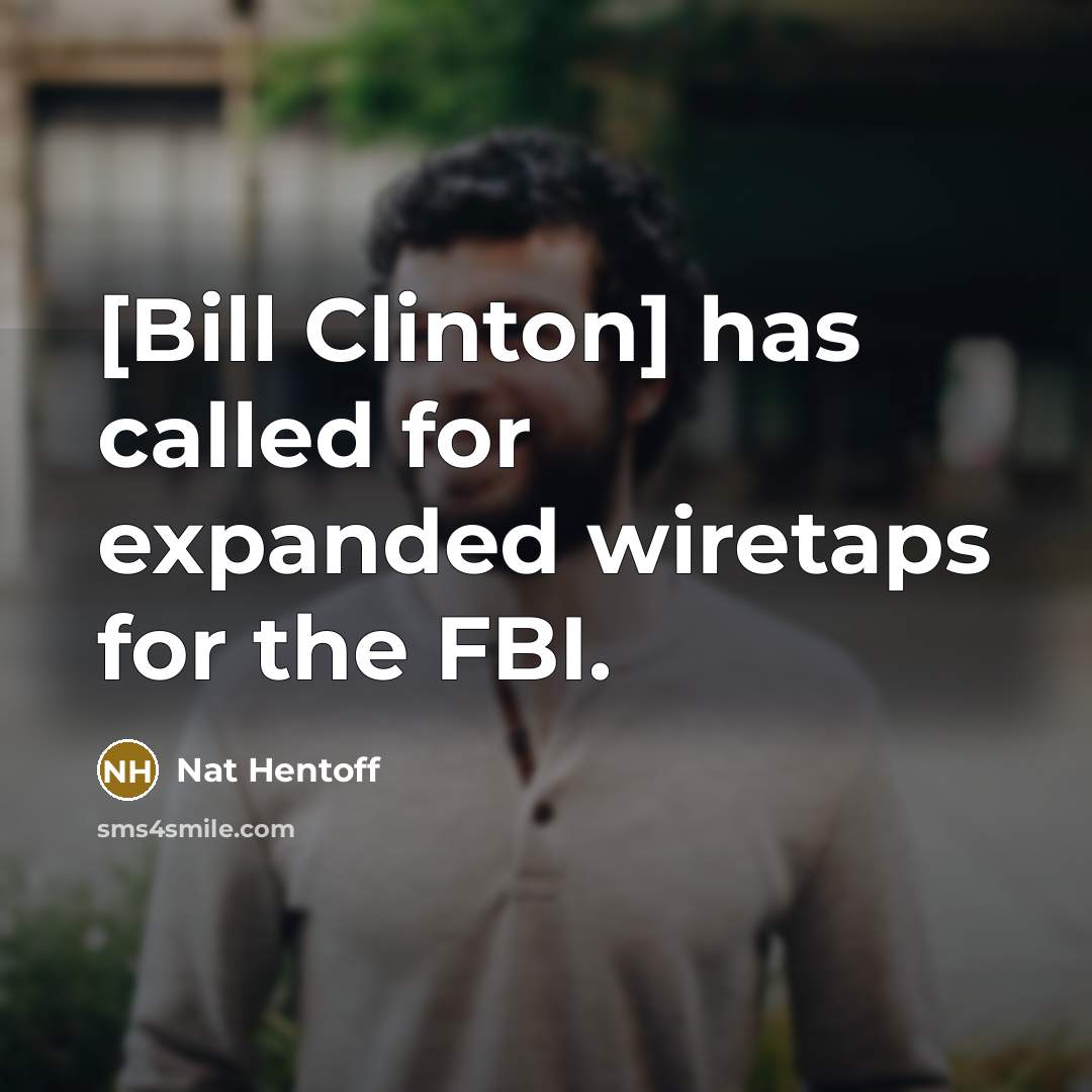 “[Bill Clinton] has called for expanded wiretaps for the FBI.…” quote by Nat Hentoff