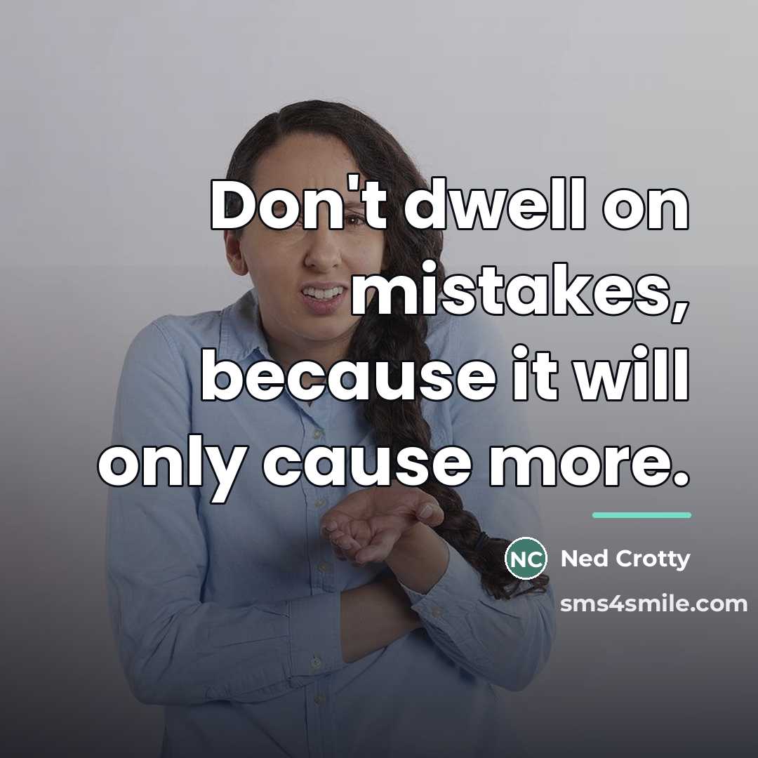 “Don't dwell on mistakes, because it will only cause more.…” quote by Ned Crotty