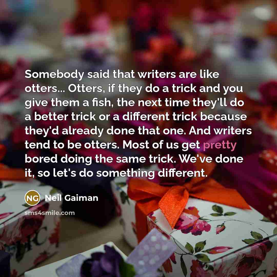 “Somebody said that writers are like otters... Otters, if they…” quote by Neil Gaiman