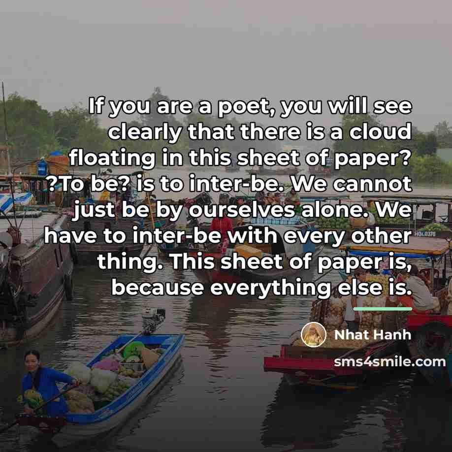“If you are a poet, you will see clearly that…” quote by Nhat Hanh