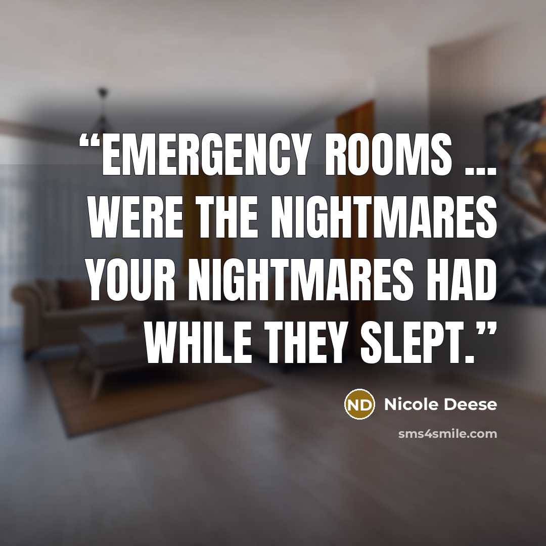 “Emergency Rooms ... were the nightmares your nightmares had while they slept.” quote by Nicole Deese