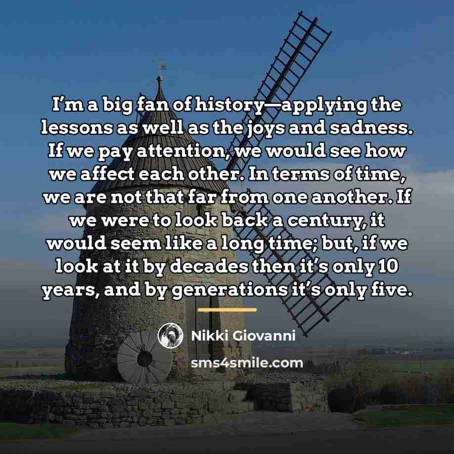 “I’m a big fan of history—applying the lessons as well…” quote by Nikki Giovanni