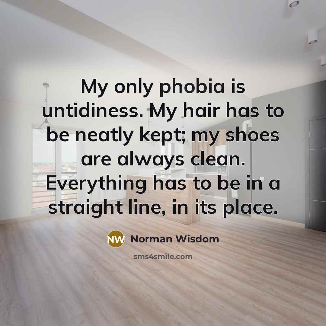“My only phobia is untidiness. My hair has to be…” quote by Norman Wisdom