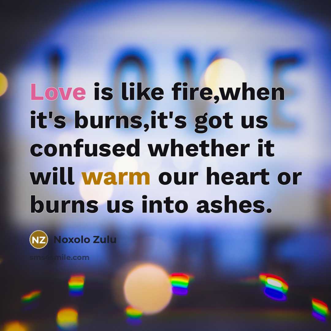 “Love is like fire,when it's burns,it's got us confused whether…” quote by Noxolo Zulu