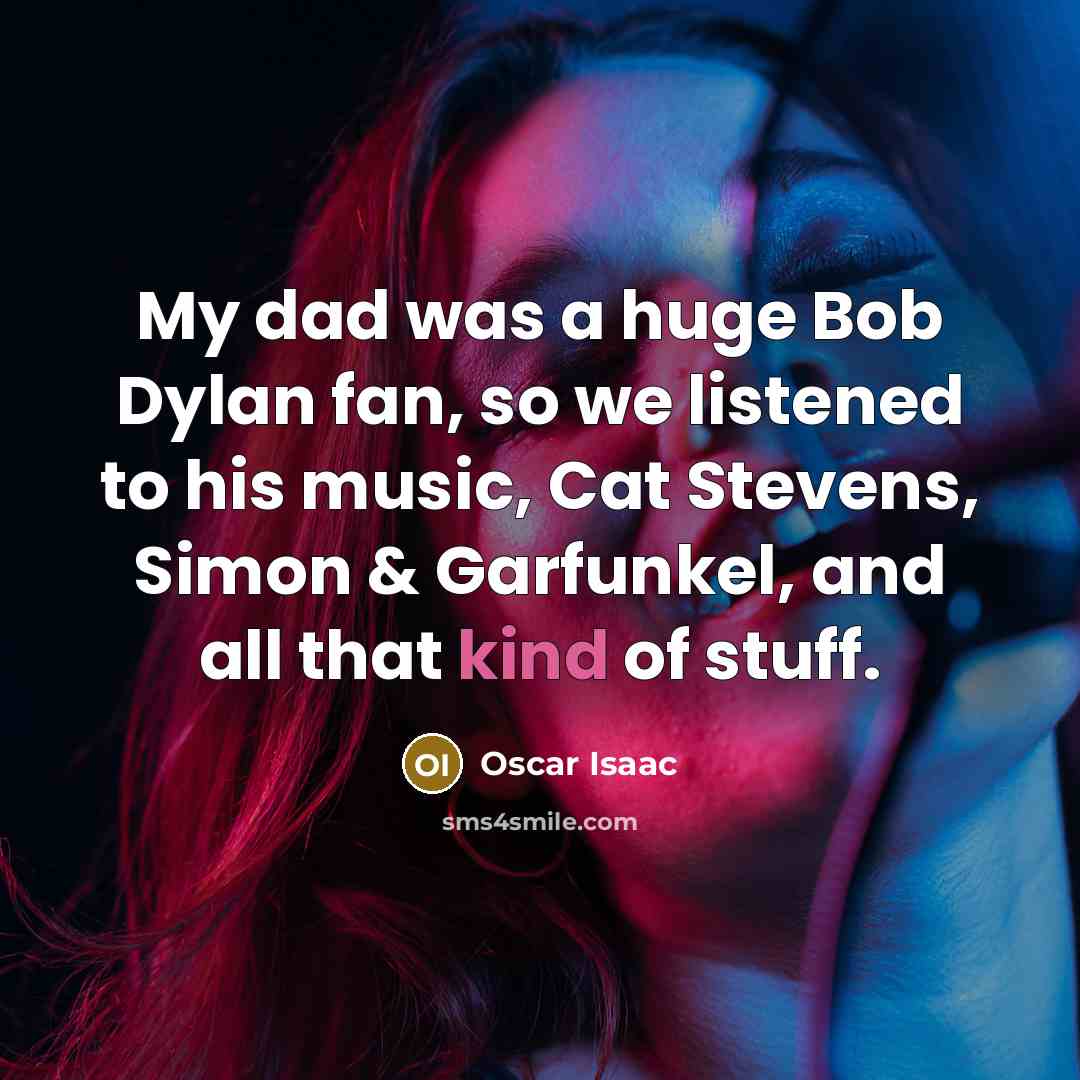 “My dad was a huge Bob Dylan fan, so we…” quote by Oscar Isaac